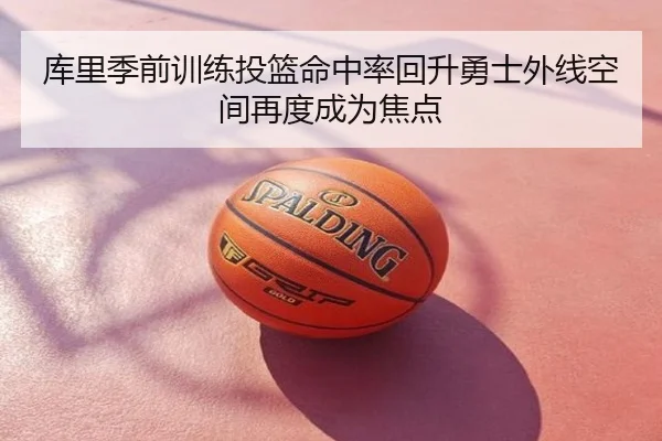 库里季前训练投篮命中率回升勇士外线空间再度成为焦点